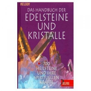 Das Handbuch der Edelsteine und Kristalle - 700 Heilsteine und ihre spirituellen Kraefte - Melody
